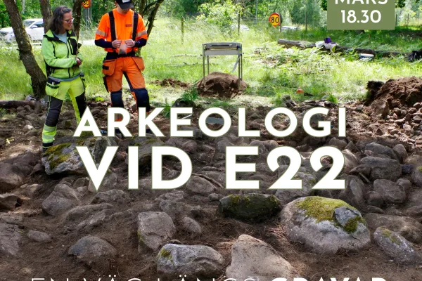 TISDAGSFÖREDRAG - ARKEOLOGI VID E22, en väg längs gravar boplatser och kulthus
